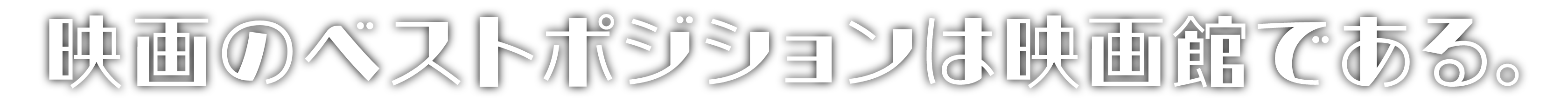 映画のベストポジションは映画館である。